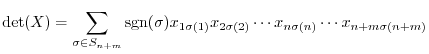 $\displaystyle \det(X) = \sum_{\sigma \in S_{n+m}}{\rm sgn}(\sigma)x_{1\sigma(1)}x_{2\sigma(2)}\cdots x_{n\sigma(n)}\cdots x_{n+m\sigma(n+m)}$