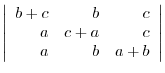 $\left\vert\begin{array}{rrr}
b+c&b&c\\
a&c+a&c\\
a&b&a+b
\end{array}\right\vert $