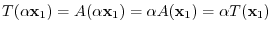 $¥displaystyle T(¥alpha {¥mathbf x}_{1}) = A(¥alpha {¥mathbf x}_{1}) = ¥alpha A({¥mathbf x}_{1}) = ¥alpha T({¥mathbf x}_{1}) $