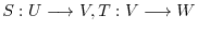 $S : U ¥longrightarrow V, T : V ¥longrightarrow W$