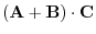 $\displaystyle ({\bf A +B})\cdot {\bf C}$