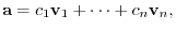 $¥displaystyle {¥bf a} = c_{1}{¥bf v}_{1} + ¥cdots + c_{n}{¥bf v}_{n}, $