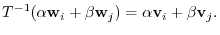 $¥displaystyle T^{-1}(¥alpha {¥bf w}_{i} + ¥beta {¥bf w}_{j}) = ¥alpha{¥bf v}_{i} + ¥beta{¥bf v}_{j}. $