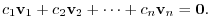 $¥displaystyle c_{1}{¥bf v}_{1} + c_{2}{¥bf v}_{2} + ¥cdots + c_{n}{¥bf v}_{n} = {¥bf0}.
$