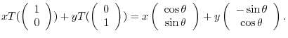 $¥displaystyle xT(¥left(¥begin{array}{c}
1¥¥
0
¥end{array}¥right) ) + y T(¥left...
...) + y ¥left(¥begin{array}{c}
-¥sin{¥theta}¥¥
¥cos{¥theta}
¥end{array}¥right) .$