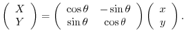 $¥displaystyle ¥left(¥begin{array}{c}
X¥¥
Y
¥end{array}¥right) = ¥left(¥begin{a...
...s{¥theta}
¥end{array}¥right) ¥left(¥begin{array}{c}
x¥¥
y
¥end{array}¥right). $