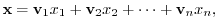 $¥displaystyle {¥mathbf x} = {¥bf v}_{1}x_{1} + {¥bf v}_{2}x_{2} + ¥cdots + {¥bf v}_{n}x_{n}, $