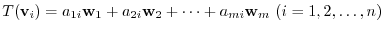 $¥displaystyle T({¥bf v}_{i}) = a_{1i}{¥bf w}_{1} + a_{2i}{¥bf w}_{2} + ¥cdots + a_{mi}{¥bf w}_{m}  (i = 1,2,¥ldots,n)$