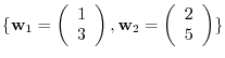 $¥{{¥bf w}_{1} = ¥left(¥begin{array}{c}
1¥¥
3
¥end{array}¥right), {¥bf w}_{2} = ¥left(¥begin{array}{c}
2¥¥
5
¥end{array}¥right)¥}$