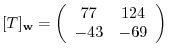 $[T]_{¥bf w} = ¥left(¥begin{array}{cc}
77&124¥¥
-43&-69
¥end{array}¥right)$