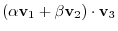 $\displaystyle (\alpha {\bf v}_{1} + \beta {\bf v}_{2})\cdot {\bf v}_{3}$