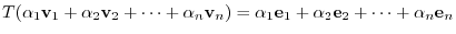 $T(¥alpha_{1}{¥bf v}_{1} + ¥alpha_{2}{¥bf v}_{2} + ¥cdots + ¥alpha_{n}{¥bf v}_{n...
... ¥alpha_{1}{¥bf e}_{1} + ¥alpha_{2}{¥bf e}_{2} + ¥cdots + ¥alpha_{n}{¥bf e}_{n}$