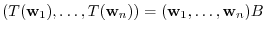 $\displaystyle (T({\bf w}_{1}),\ldots,T({\bf w}_{n})) = ({\bf w}_{1},\ldots,{\bf w}_{n})B $