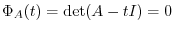 $\displaystyle \Phi_{A}(t) = \det(A - tI) = 0 $