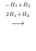 $\displaystyle \stackrel{\begin{array}{cc}
{}^{-R_{1} + R_{2}}\\
{}^{2R_{1} + R_{3}}
\end{array}}{\longrightarrow}$