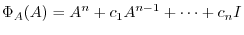 $\displaystyle \Phi_{A}(A) = A^{n} + c_{1}A^{n-1} + \cdots + c_{n}I $