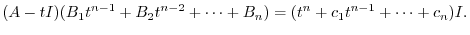 $\displaystyle (A - tI)(B_{1}t^{n-1} + B_{2}t^{n-2} + \cdots + B_{n}) = ( t^{n} + c_{1}t^{n-1} + \cdots + c_{n})I .$