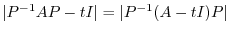 $\displaystyle \vert P^{-1}AP - t I\vert = \vert P^{-1}(A - t I)P\vert$