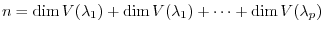 $\displaystyle n = \dim V(\lambda_{1}) + \dim V(\lambda_{1}) + \cdots + \dim V(\lambda_{p}) $