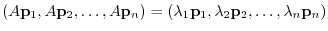 $\displaystyle (A{\bf p}_{1},A{\bf p}_{2},\ldots,A{\bf p}_{n}) = (\lambda_{1}{\bf p}_{1},\lambda_{2}{\bf p}_{2},\ldots,\lambda_{n}{\bf p}_{n}) $