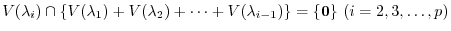 $\displaystyle V(\lambda_{i}) \cap \{V(\lambda_{1}) + V(\lambda_{2}) + \cdots + V(\lambda_{i-1})\} = \{{\bf0}\}  (i = 2,3,\ldots,p) $