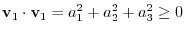 $\displaystyle {\bf v}_{1} \cdot {\bf v}_{1} = a_{1}^2 + a_{2}^2 + a_{3}^2 \geq 0 $