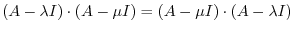 $(A - \lambda I)\cdot(A - \mu I) = (A - \mu I)\cdot(A - \lambda I)$