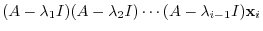 $\displaystyle (A - \lambda_{1} I)(A - \lambda_{2} I)\cdots(A - \lambda_{i-1} I){\mathbf x}_{i}$