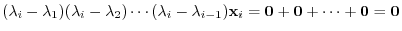 $\displaystyle (\lambda_{i} - \lambda_{1})(\lambda_{i} - \lambda_{2})\cdots(\lam...
...i} - \lambda_{i-1}){\mathbf x}_{i} = {\bf0} + {\bf0} + \cdots + {\bf0} = {\bf0}$