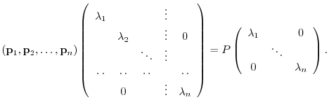 $\displaystyle ({\bf p}_{1},{\bf p}_{2},\ldots,{\bf p}_{n})\left(\begin{array}{c...
...in{array}{ccc}
\lambda_{1}&&0\\
&\ddots&\\
0&&\lambda_{n}
\end{array}\right).$