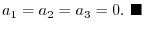 $\displaystyle a_{1} = a_{2} = a_{3} = 0.
\ensuremath{ \blacksquare}$