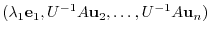 $\displaystyle (\lambda_{1}{\bf e}_{1},U^{-1}A{\bf u}_{2},\ldots,U^{-1}A{\bf u}_{n})$