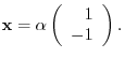 $\displaystyle {\mathbf x} = \alpha \left(\begin{array}{r}
1\\
-1
\end{array}\right) . $