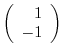 $\left(\begin{array}{r}
1\\
-1
\end{array}\right)$