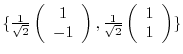 $\{\frac{1}{\sqrt{2}}\left(\begin{array}{c}
1\\
-1
\end{array}\right), \frac{1}{\sqrt{2}}\left(\begin{array}{c}
1\\
1
\end{array}\right) \}$