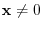 ${\mathbf x} \neq 0$