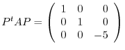 $\displaystyle P^{t}AP = \left(\begin{array}{rrr}
1&0&0\\
0&1&0\\
0&0&-5
\end{array}\right)$