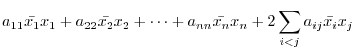 $\displaystyle a_{11}\bar{x_{1}}{x_{1}} + a_{22}\bar{x_{2}}{x_{2}} + \cdots + a_{nn}\bar{x_{n}}{x_{n}} + 2\sum_{i<j}a_{ij}\bar{x_{i}}x_{j}$