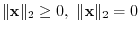 $\Vert{\mathbf x}\Vert _{2} \geq 0,  \Vert{\mathbf x}\Vert _{2} = 0$