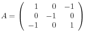 $\displaystyle A = \left(\begin{array}{rrr}
1&0&-1\\
0&-1&0\\
-1&0&1
\end{array}\right)$