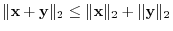 $\Vert{\mathbf x} + {\mathbf y}\Vert _{2} \leq \Vert{\mathbf x}\Vert _{2} + \Vert{\mathbf y}\Vert _{2}$