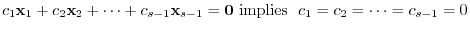 $\displaystyle c_{1}{\mathbf x}_{1} + c_{2}{\mathbf x}_{2} + \cdots + c_{s-1}{\mathbf x}_{s-1} = {\bf0}  \mbox{implies }  c_{1} = c_{2} = \cdots = c_{s-1} = 0$