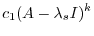 $\displaystyle c_{1}(A - \lambda_{s}I)^{k}$