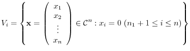 $\displaystyle V_{i} = \left\{{\mathbf x} = \left(\begin{array}{c}
x_{1}\\
x_...
...ray}\right) \in {\mathcal C}^{n} : x_{i} = 0  (n_{1}+1 \leq i \leq n) \right\}$