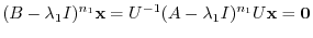 $\displaystyle (B - \lambda_{1}I)^{n_{1}}{\mathbf x} = U^{-1}(A - \lambda_{1}I)^{n_{1}}U{\mathbf x} = {\bf0} $