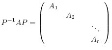 $\displaystyle P^{-1}AP = \left(\begin{array}{cccc}
A_{1} &&&\\
&A_{2}&&\\
&&&\ddots\\
&&&A_{r}
\end{array}\right)$