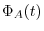 $\displaystyle \Phi_{A}(t)$