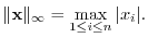 $\displaystyle \Vert{\mathbf x}\Vert _{\infty} = \max_{1 \leq i \leq n}\vert x_{i}\vert.$