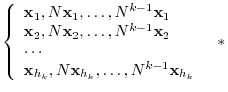 $\displaystyle \left\{\begin{array}{l}
{\mathbf x}_{1}, N{\mathbf x}_{1},\ldots,...
...{\mathbf x}_{h_{k}},\ldots,N^{k-1}{\mathbf x}_{h_{k}}
\end{array}\right.   * $