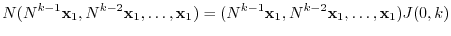 $\displaystyle N(N^{k-1}{\mathbf x}_{1}, N^{k-2}{\mathbf x}_{1} ,\ldots,{\mathbf...
... (N^{k-1}{\mathbf x}_{1}, N^{k-2}{\mathbf x}_{1} ,\ldots,{\mathbf x}_{1})J(0,k)$